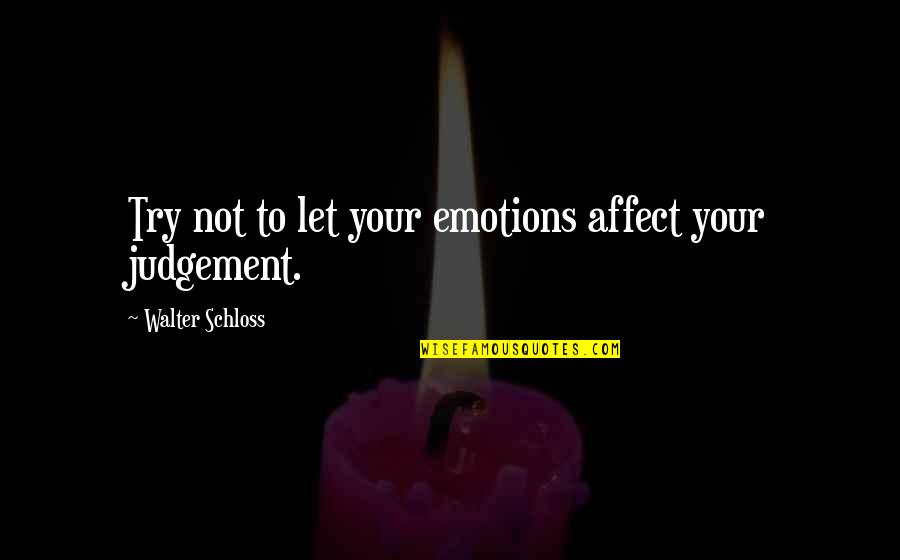 Vowelled Quotes By Walter Schloss: Try not to let your emotions affect your Vowelled Quotes By Walter Schloss: Try not to let your emotions affect your