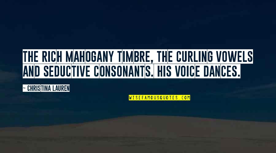 Vowels Quotes By Christina Lauren: the rich mahogany timbre, the curling vowels and Vowels Quotes By Christina Lauren: the rich mahogany timbre, the curling vowels and