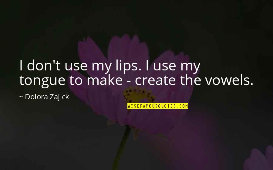 Vowels Quotes By Dolora Zajick: I don't use my lips. I use my