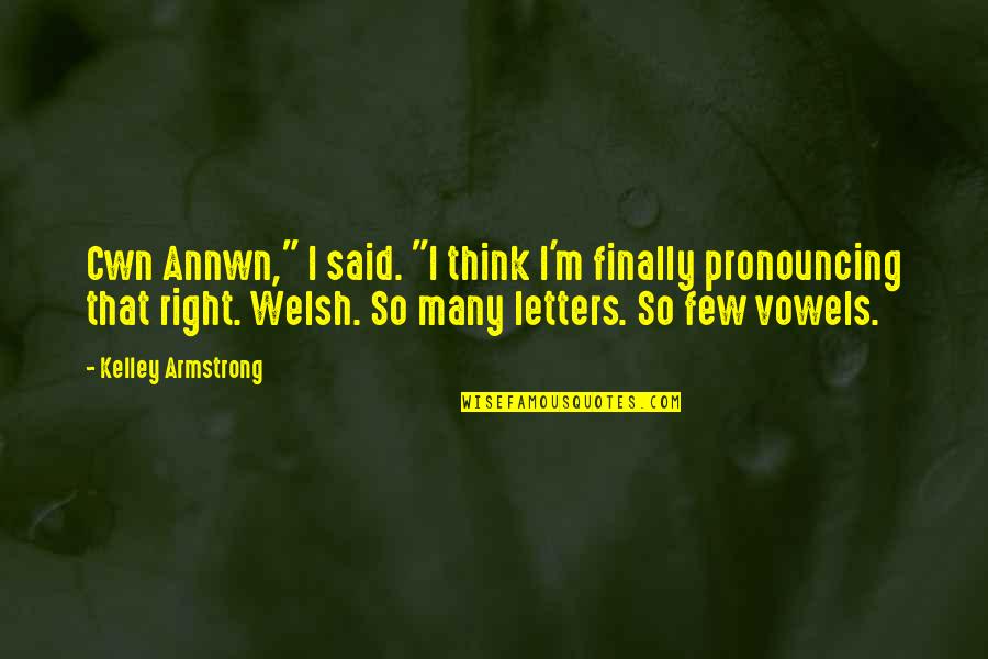 Vowels Quotes By Kelley Armstrong: Cwn Annwn," I said. "I think I'm finally Vowels Quotes By Kelley Armstrong: Cwn Annwn," I said. "I think I'm finally