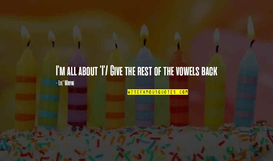 Vowels Quotes By Lil' Wayne: I'm all about 'I'/ Give the rest of Vowels Quotes By Lil' Wayne: I'm all about 'I'/ Give the rest of