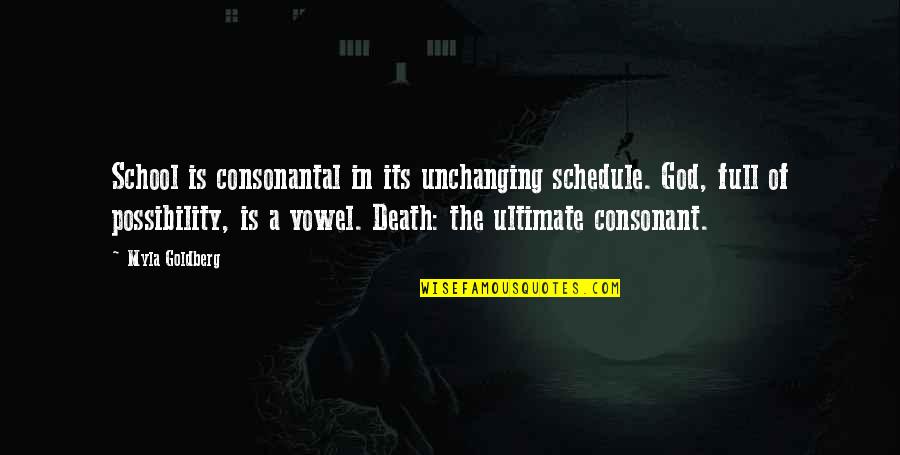 Vowels Quotes By Myla Goldberg: School is consonantal in its unchanging schedule. God, Vowels Quotes By Myla Goldberg: School is consonantal in its unchanging schedule. God,