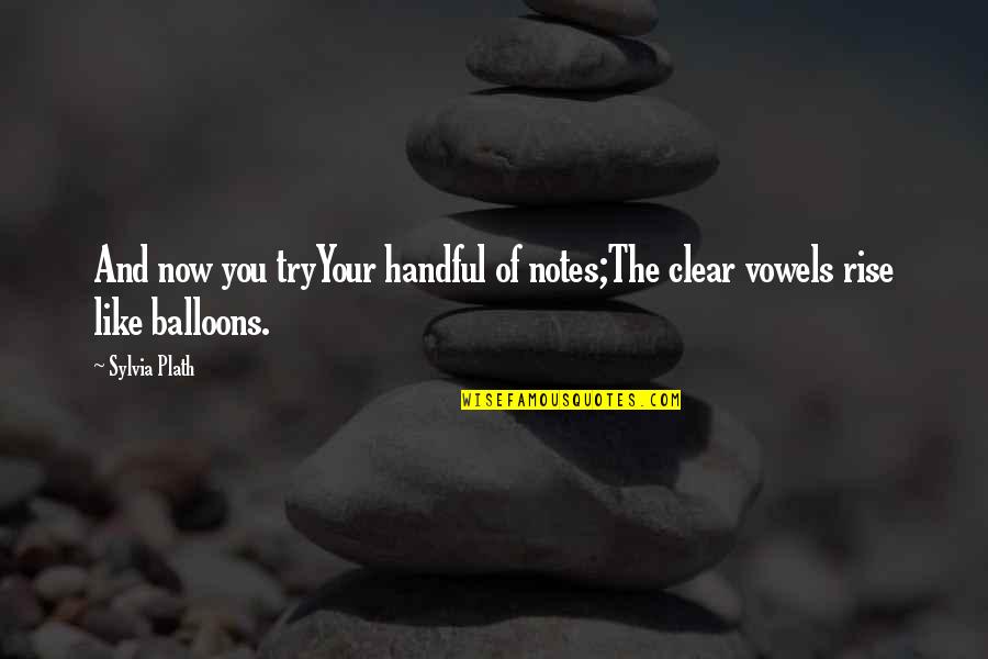Vowels Quotes By Sylvia Plath: And now you tryYour handful of notes;The clear