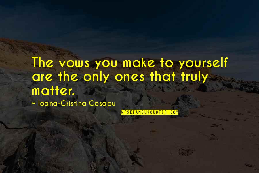Vows Quotes By Ioana-Cristina Casapu: The vows you make to yourself are the