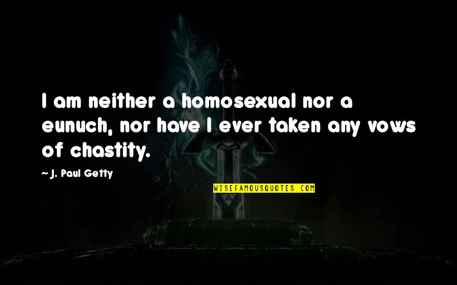 Vows Quotes By J. Paul Getty: I am neither a homosexual nor a eunuch,