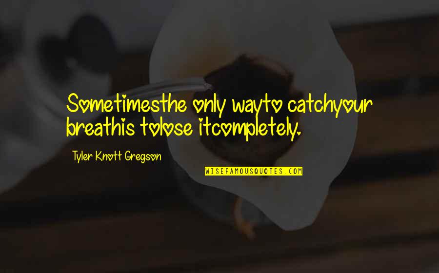 Vox Book Quotes By Tyler Knott Gregson: Sometimesthe only wayto catchyour breathis tolose itcompletely. Vox Book Quotes By Tyler Knott Gregson: Sometimesthe only wayto catchyour breathis tolose itcompletely.
