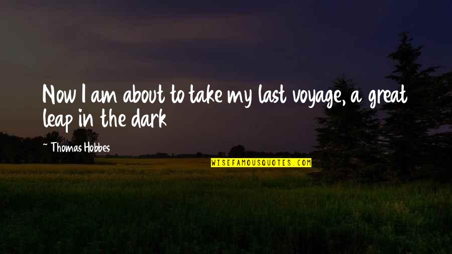 Voyage In The Dark Quotes By Thomas Hobbes: Now I am about to take my last