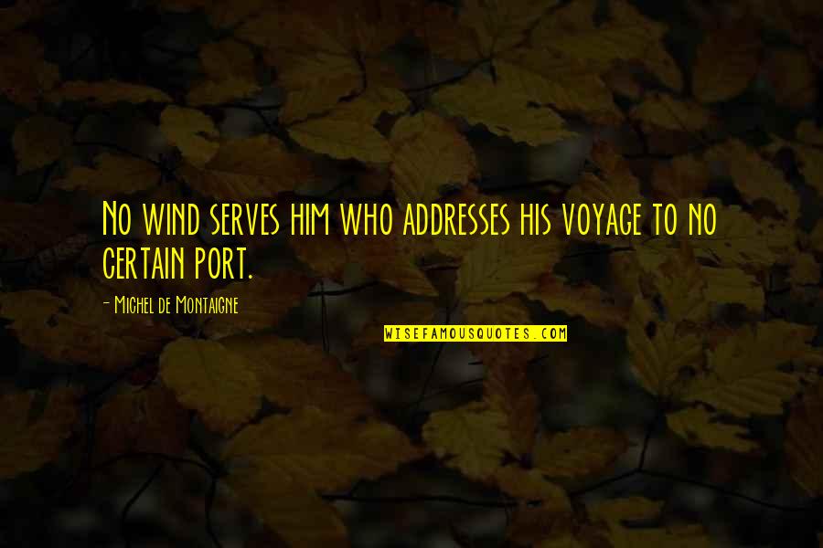 Voyage Quotes By Michel De Montaigne: No wind serves him who addresses his voyage