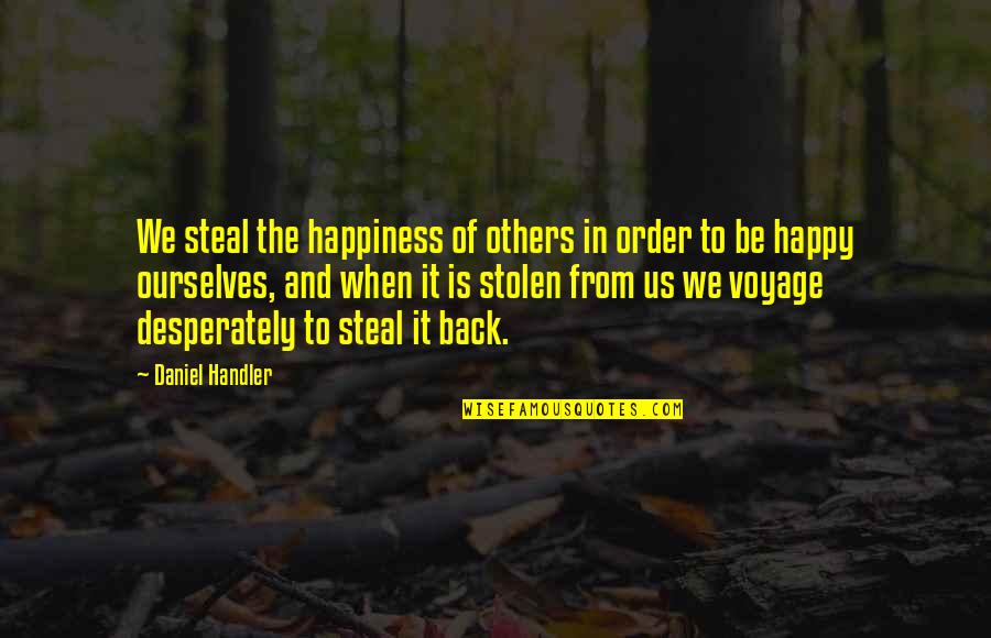 Voyage To Happiness Quotes By Daniel Handler: We steal the happiness of others in order