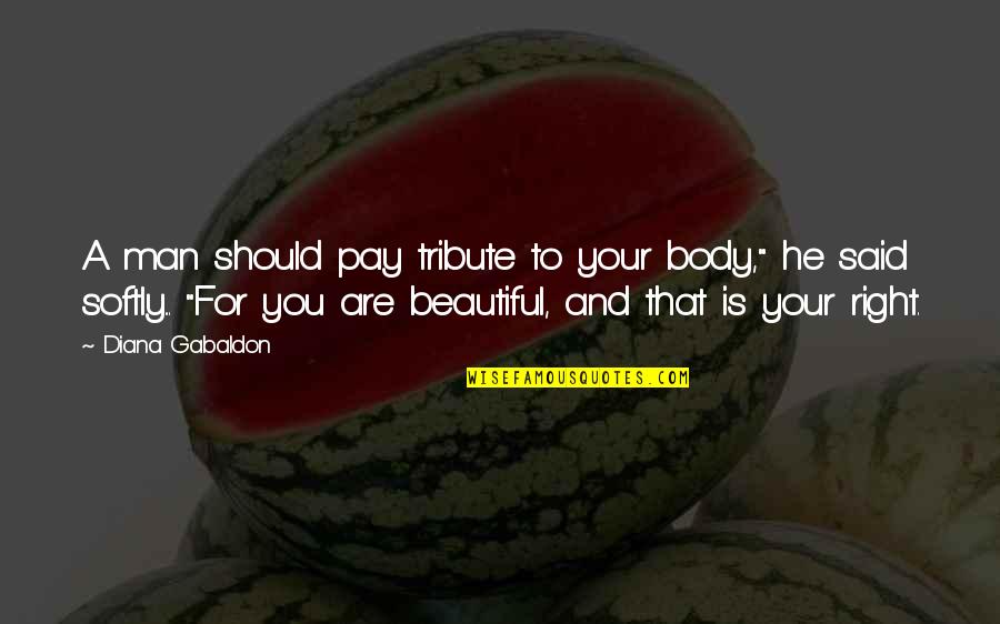 Voyager 2 Quotes By Diana Gabaldon: A man should pay tribute to your body," Voyager 2 Quotes By Diana Gabaldon: A man should pay tribute to your body,"