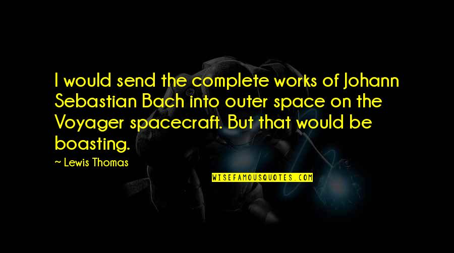 Voyager 2 Quotes By Lewis Thomas: I would send the complete works of Johann Voyager 2 Quotes By Lewis Thomas: I would send the complete works of Johann