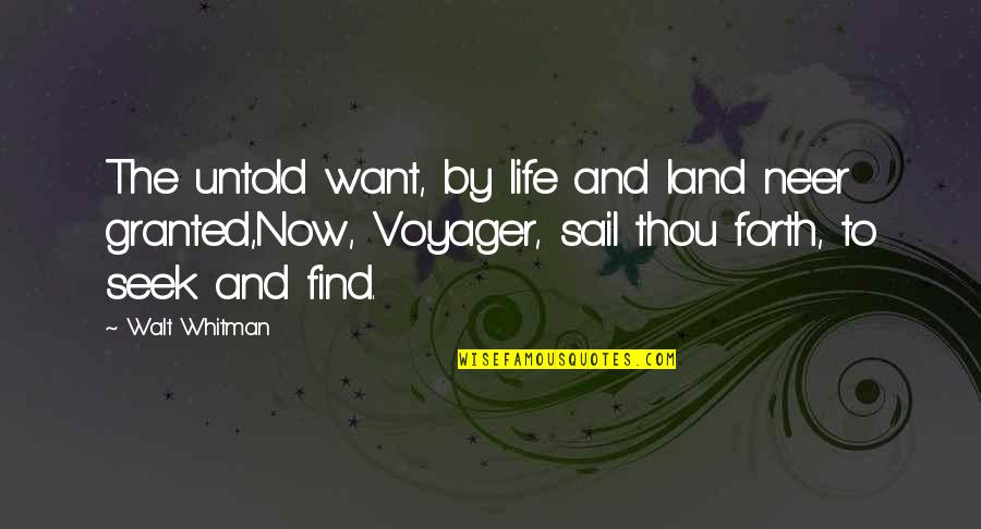 Voyager 2 Quotes By Walt Whitman: The untold want, by life and land ne'er Voyager 2 Quotes By Walt Whitman: The untold want, by life and land ne'er