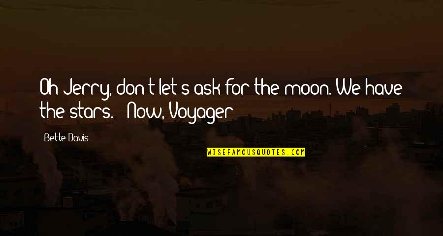 Voyager Q Quotes By Bette Davis: Oh Jerry, don't let's ask for the moon.