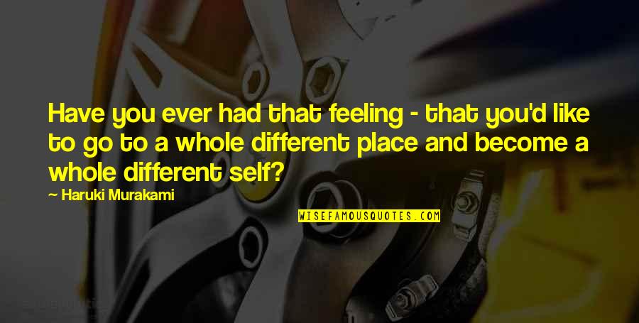 Voyager Q Quotes By Haruki Murakami: Have you ever had that feeling - that Voyager Q Quotes By Haruki Murakami: Have you ever had that feeling - that