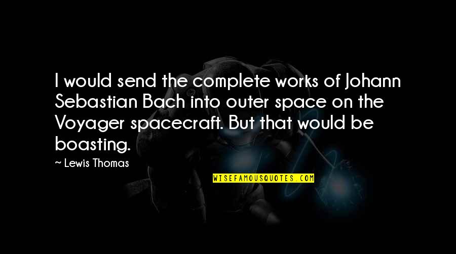 Voyager Q Quotes By Lewis Thomas: I would send the complete works of Johann Voyager Q Quotes By Lewis Thomas: I would send the complete works of Johann