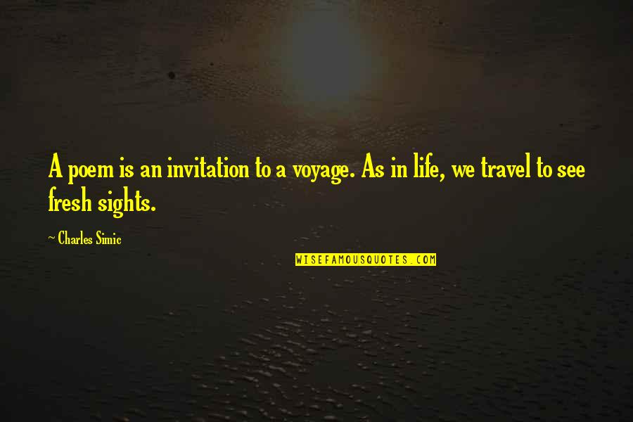 Voyages Quotes By Charles Simic: A poem is an invitation to a voyage.