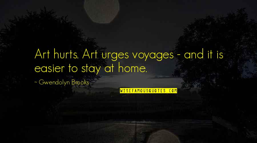 Voyages Quotes By Gwendolyn Brooks: Art hurts. Art urges voyages - and it Voyages Quotes By Gwendolyn Brooks: Art hurts. Art urges voyages - and it