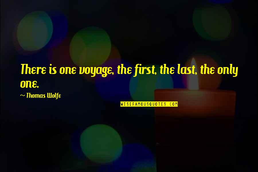 Voyages Quotes By Thomas Wolfe: There is one voyage, the first, the last,