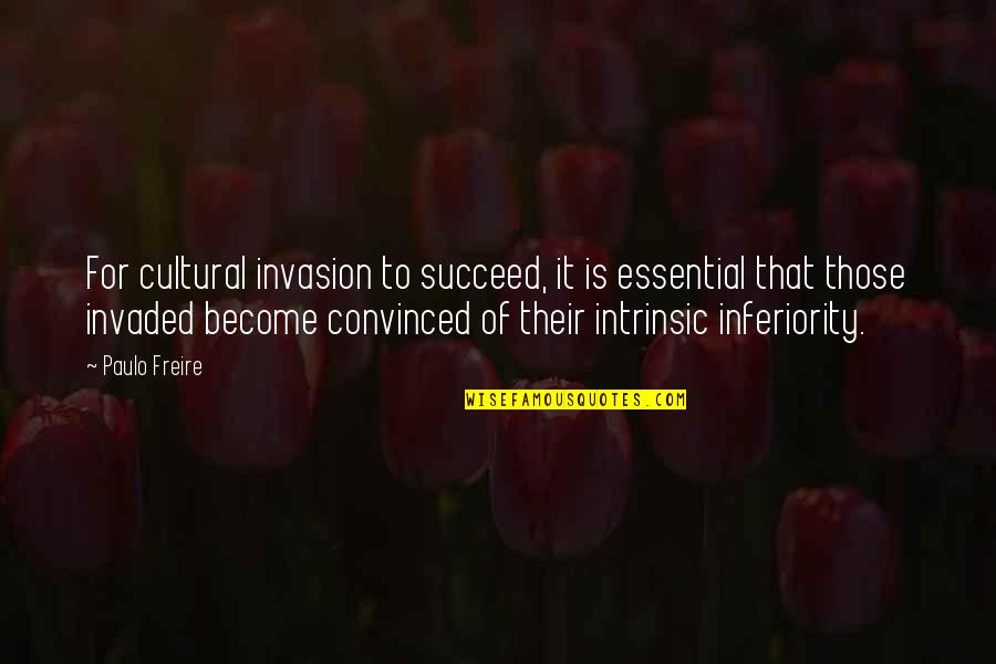 Voyagesor Quotes By Paulo Freire: For cultural invasion to succeed, it is essential