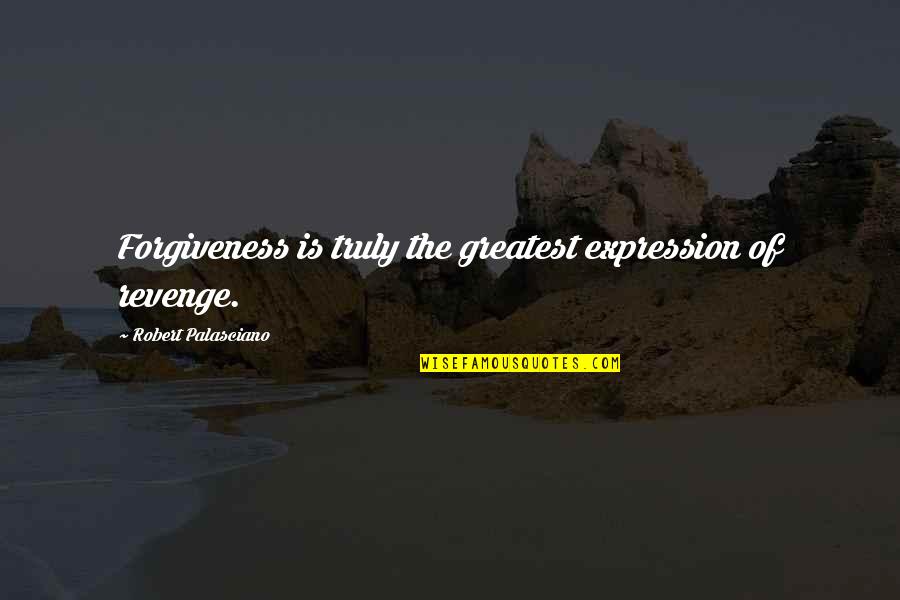 Voyagesor Quotes By Robert Palasciano: Forgiveness is truly the greatest expression of revenge.