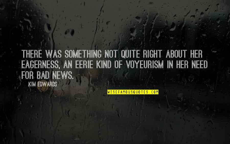 Voyeurism Quotes By Kim Edwards: There was something not quite right about her