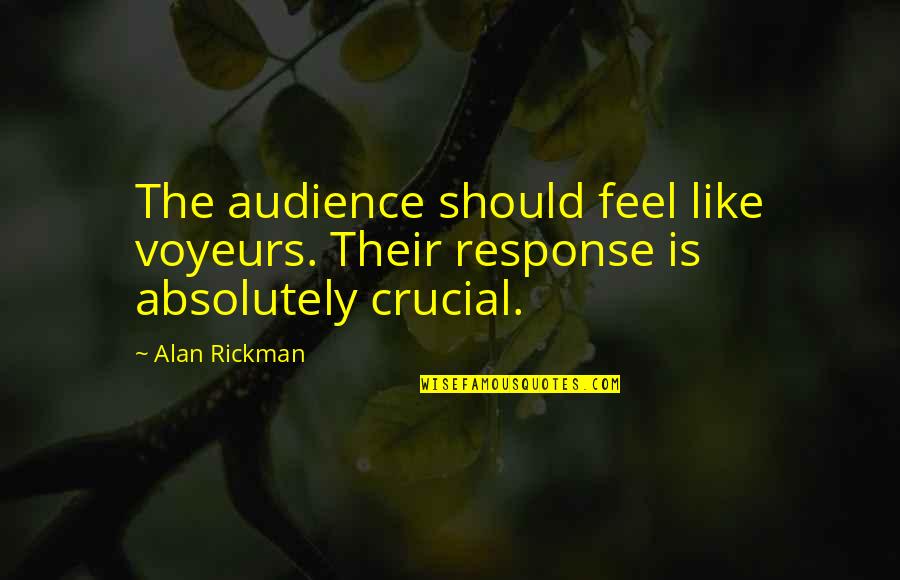 Voyeurs Quotes By Alan Rickman: The audience should feel like voyeurs. Their response