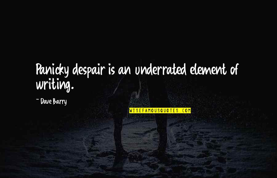 Voyeurs Quotes By Dave Barry: Panicky despair is an underrated element of writing.