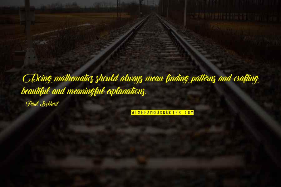 Voyforums Crafty Quotes By Paul Lockhart: Doing mathematics should always mean finding patterns and