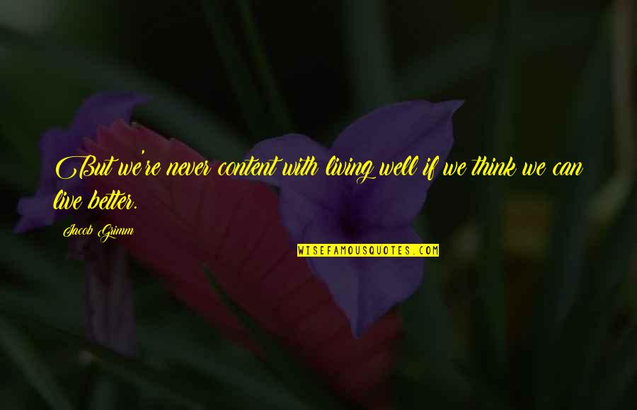Voyles Overhead Quotes By Jacob Grimm: But we're never content with living well if