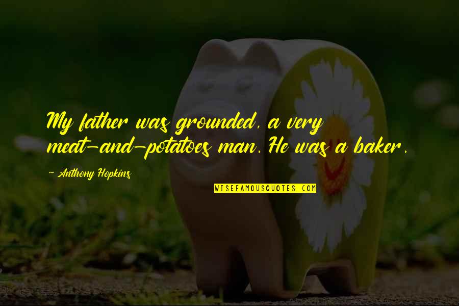 Voynich Gadfly Quotes By Anthony Hopkins: My father was grounded, a very meat-and-potatoes man. Voynich Gadfly Quotes By Anthony Hopkins: My father was grounded, a very meat-and-potatoes man.