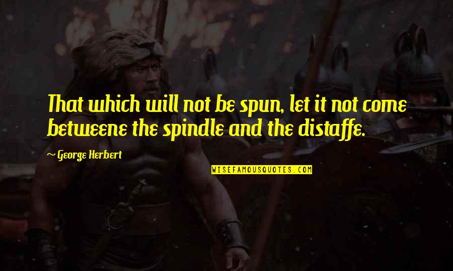 Voynov Update Quotes By George Herbert: That which will not be spun, let it Voynov Update Quotes By George Herbert: That which will not be spun, let it