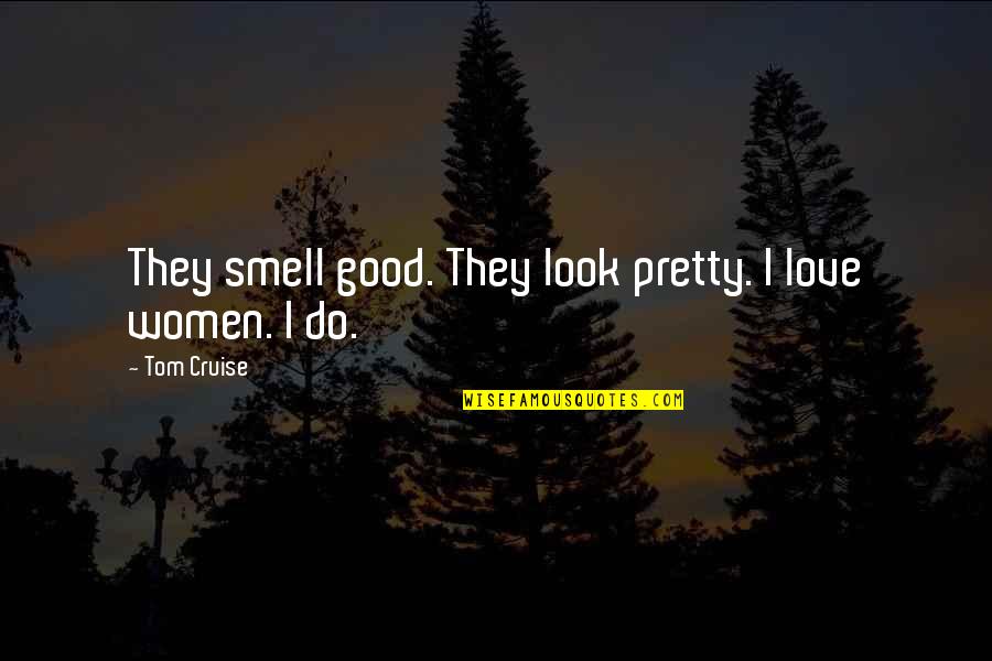 Voynov Update Quotes By Tom Cruise: They smell good. They look pretty. I love