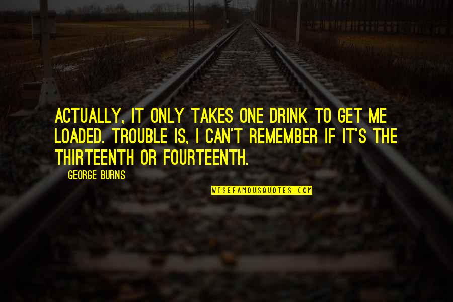 Voyou Fauve Quotes By George Burns: Actually, it only takes one drink to get