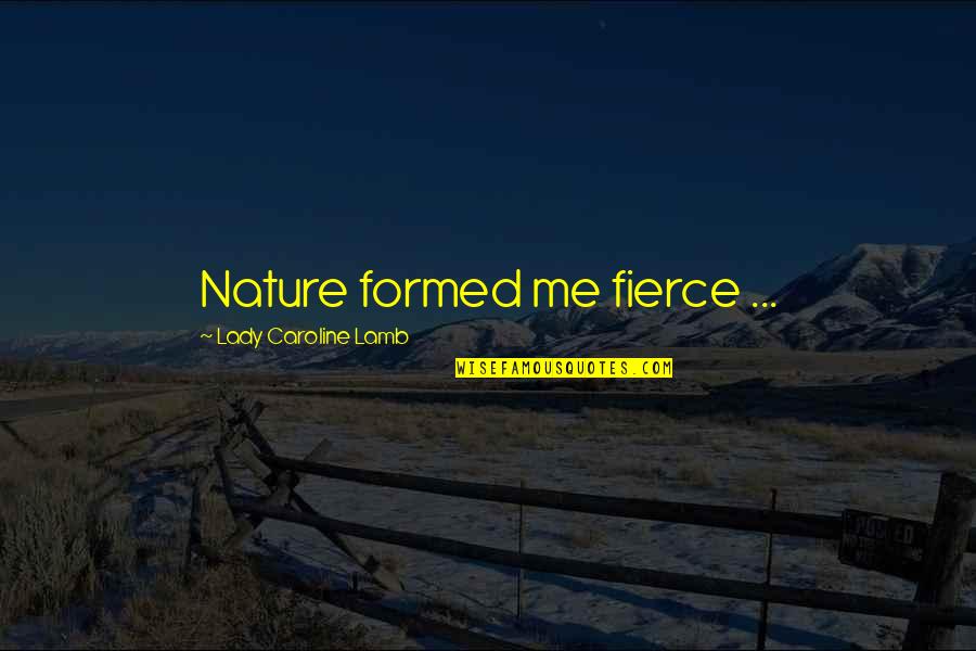 Voz Quotes By Lady Caroline Lamb: Nature formed me fierce ...