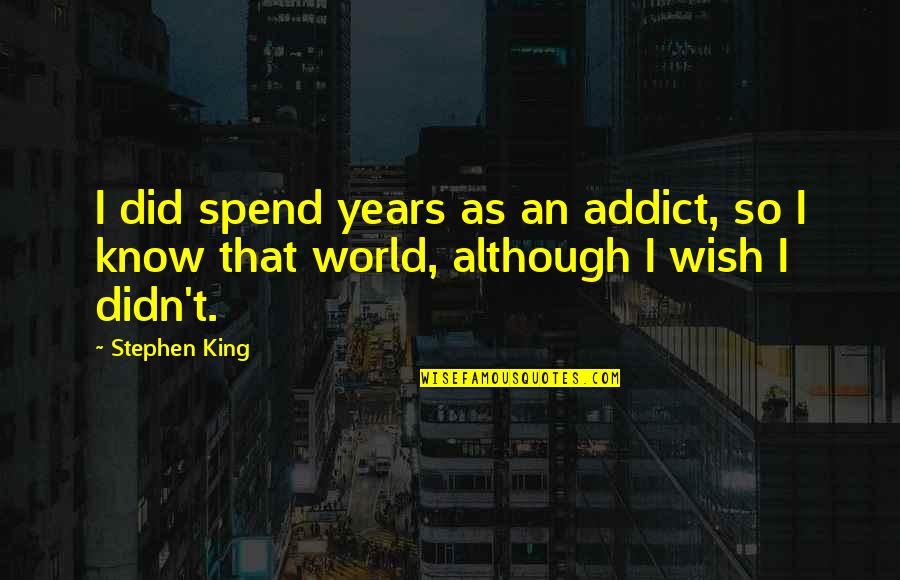 Voz Veis Quotes By Stephen King: I did spend years as an addict, so