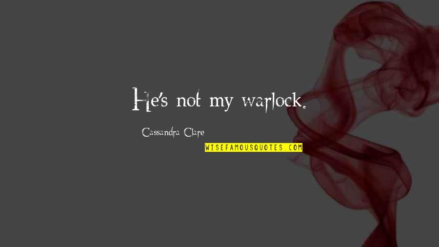 Vozacka Quotes By Cassandra Clare: He's not my warlock. Vozacka Quotes By Cassandra Clare: He's not my warlock.
