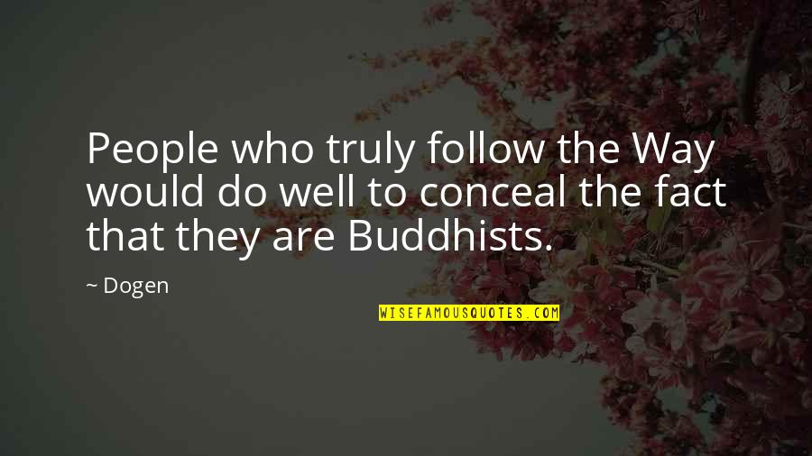Vozella Quotes By Dogen: People who truly follow the Way would do