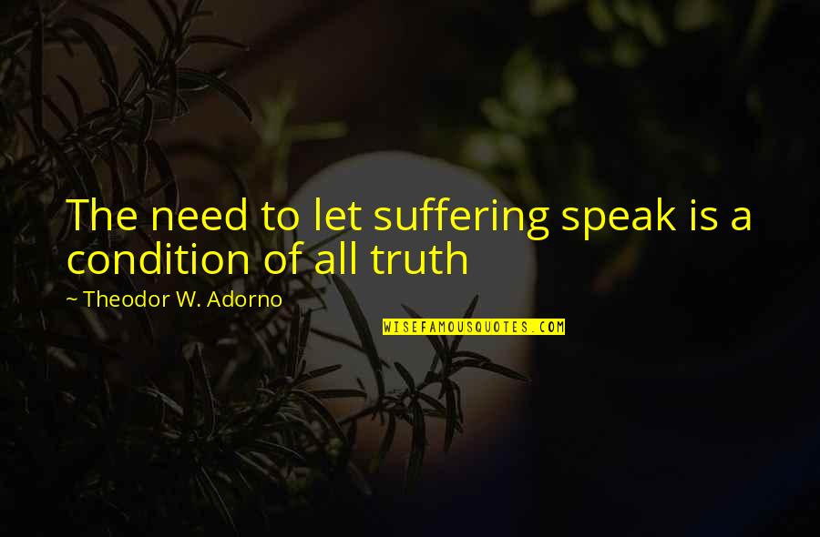 Vozio Sa Quotes By Theodor W. Adorno: The need to let suffering speak is a