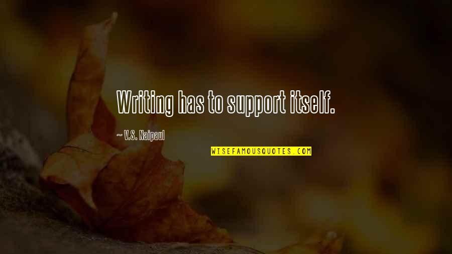 Vozio Sa Quotes By V.S. Naipaul: Writing has to support itself.