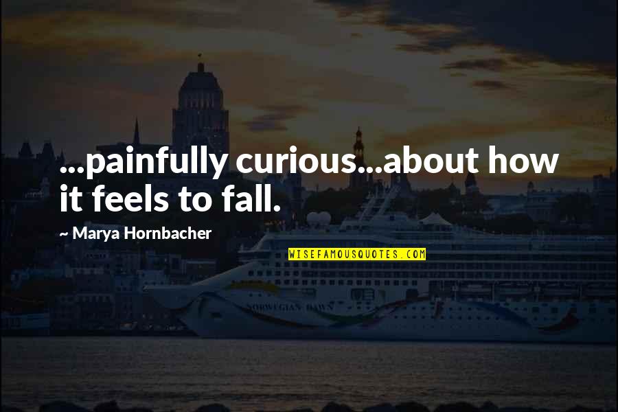 Voziou Quotes By Marya Hornbacher: ...painfully curious...about how it feels to fall.