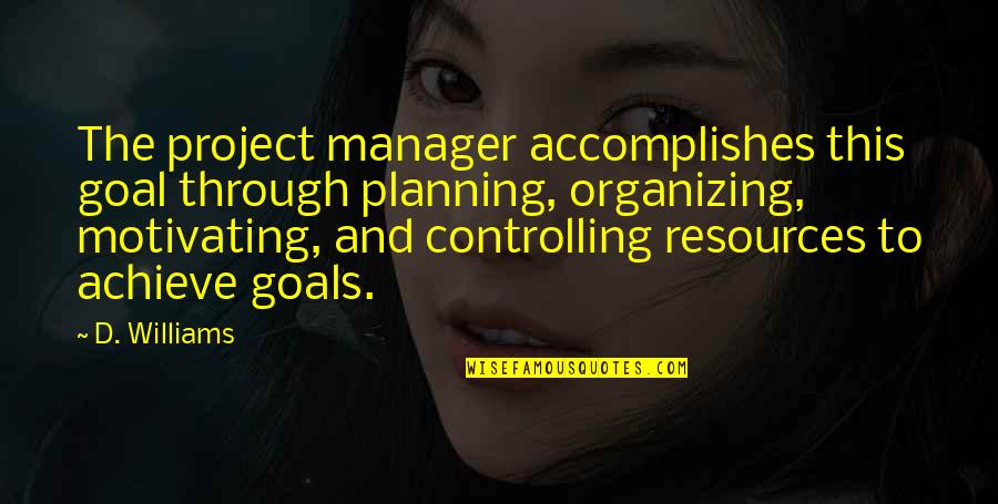 Vp Debate Quotes By D. Williams: The project manager accomplishes this goal through planning, Vp Debate Quotes By D. Williams: The project manager accomplishes this goal through planning,