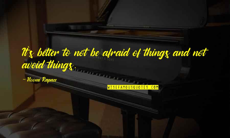 Vp Quayle Quotes By Noomi Rapace: It's better to not be afraid of things