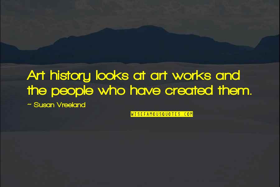 Vp Quayle Quotes By Susan Vreeland: Art history looks at art works and the