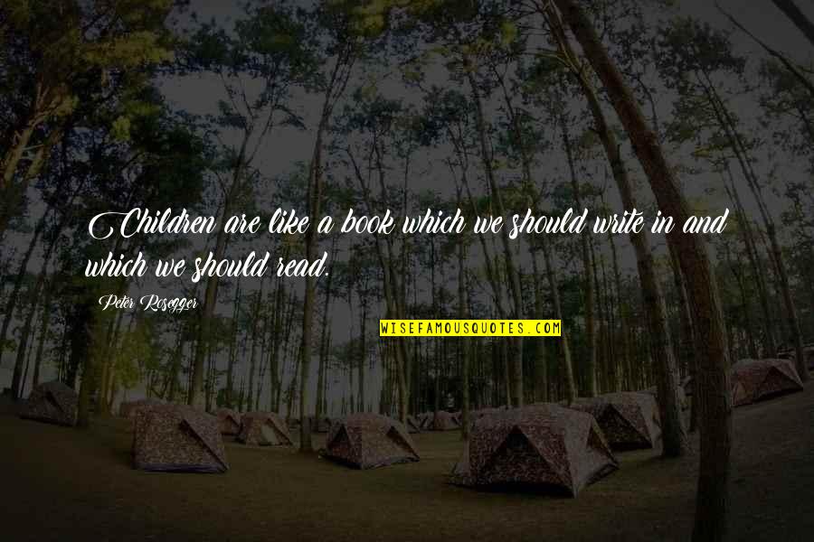 Vpedal Quicktime Quotes By Peter Rosegger: Children are like a book which we should
