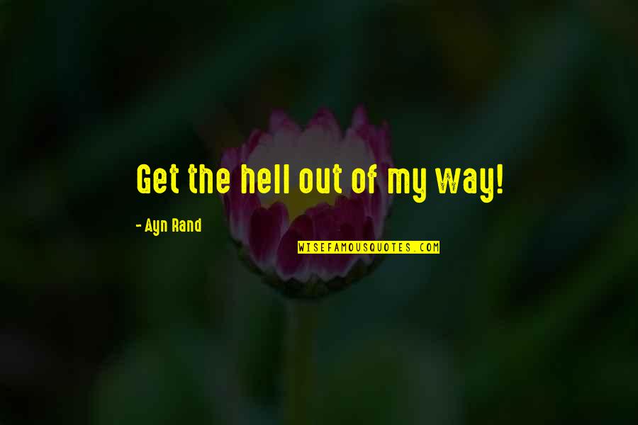 Vpliv Vremena Quotes By Ayn Rand: Get the hell out of my way!