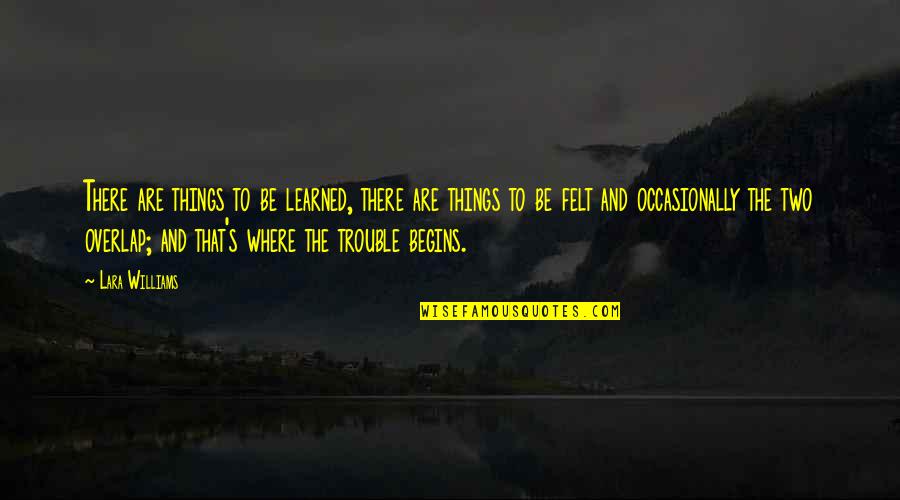 Vpliv Vremena Quotes By Lara Williams: There are things to be learned, there are