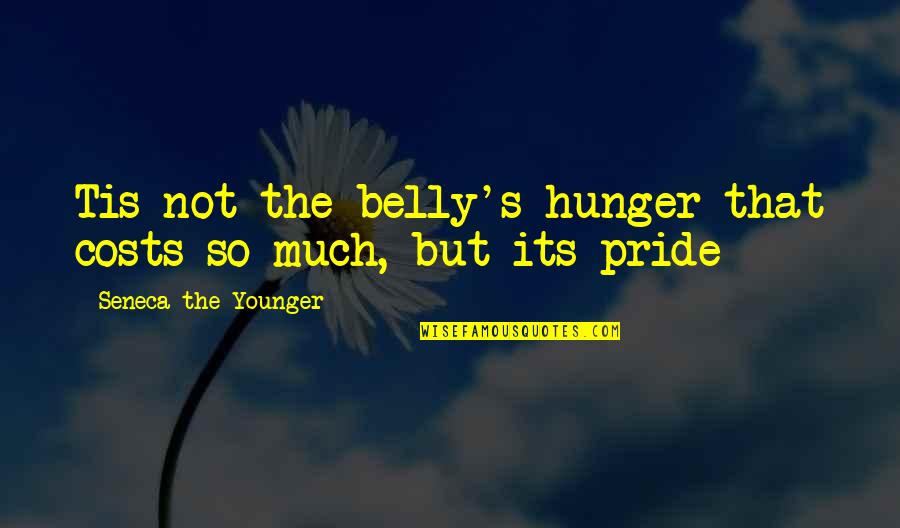 Vpliv Vremena Quotes By Seneca The Younger: Tis not the belly's hunger that costs so