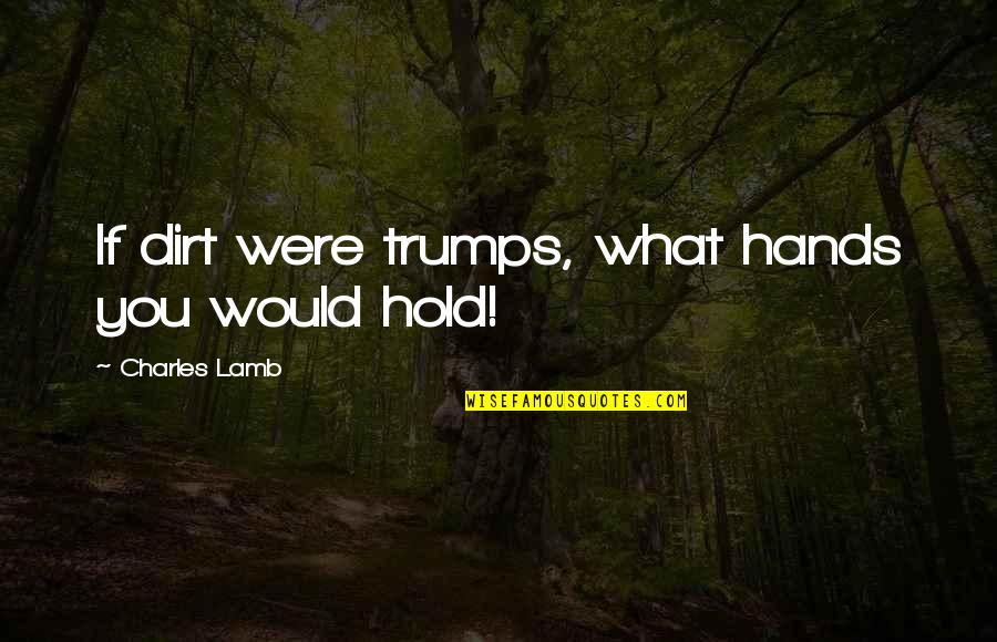 Vplive Software Quotes By Charles Lamb: If dirt were trumps, what hands you would