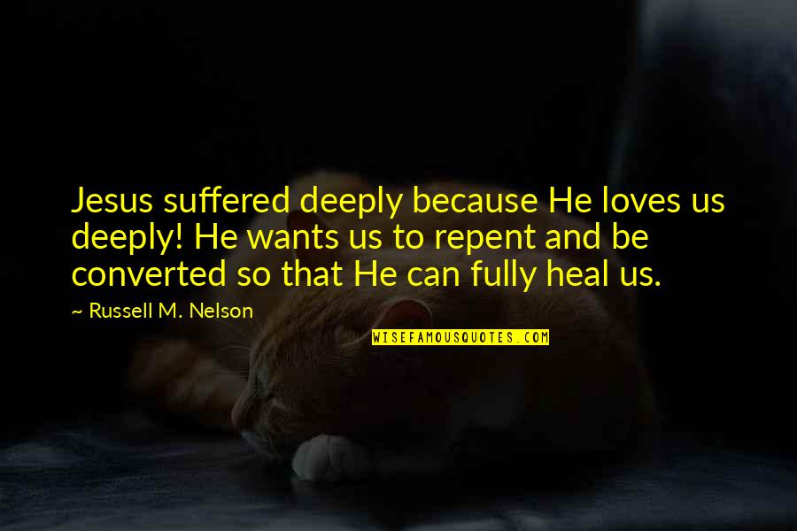 Vr Headset Quotes By Russell M. Nelson: Jesus suffered deeply because He loves us deeply!