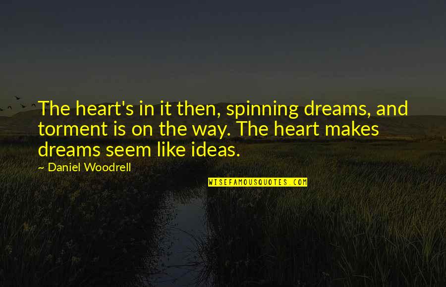 Vr Nkov Quotes By Daniel Woodrell: The heart's in it then, spinning dreams, and Vr Nkov Quotes By Daniel Woodrell: The heart's in it then, spinning dreams, and